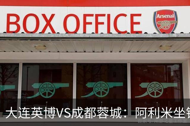 大连英博VS成都蓉城：阿利米坐镇，斯坦丘领衔前场，阿奇姆彭冲锋