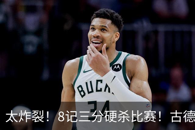 太炸裂！8记三分硬杀比赛！古德温绝境救主，打崩浙江4连胜