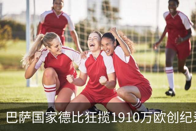 巴萨国家德比狂揽1910万欧创纪录：平均票价984欧