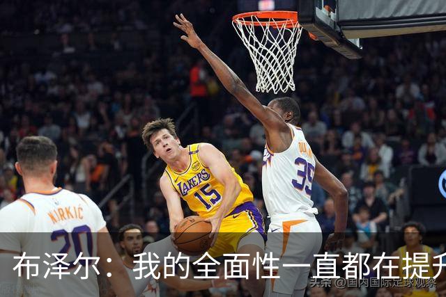 布泽尔：我的全面性一直都在提升 现在绝对处于最高水平