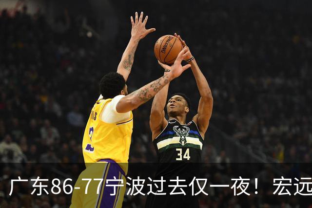 广东86-77宁波过去仅一夜！宏远传来徐杰、亚帅的重要消息，胡明轩说得很实在