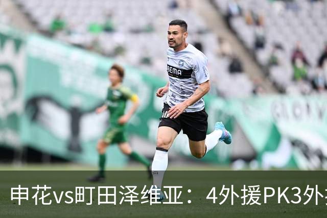 申花vs町田泽维亚：4外援PK3外援！马镇、蒋圣龙先发，吴曦缺阵