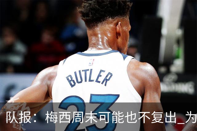 队报：梅西周末可能也不复出 为世界杯将再养伤10天