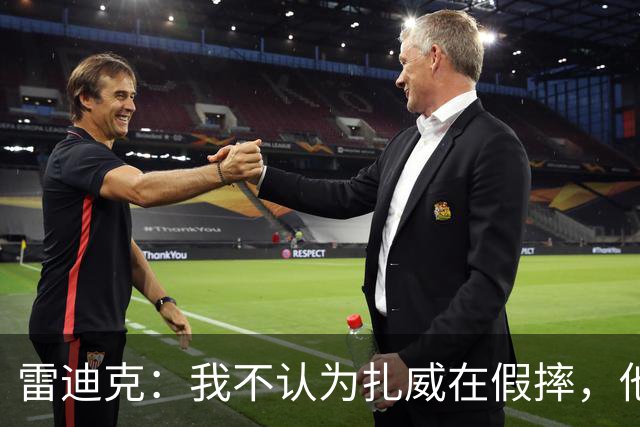 雷迪克：我不认为扎威在假摔，他身体天生就这么移动