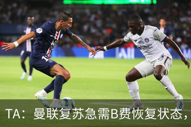 TA：曼联复苏急需B费恢复状态，双方续约谈判暂无进展